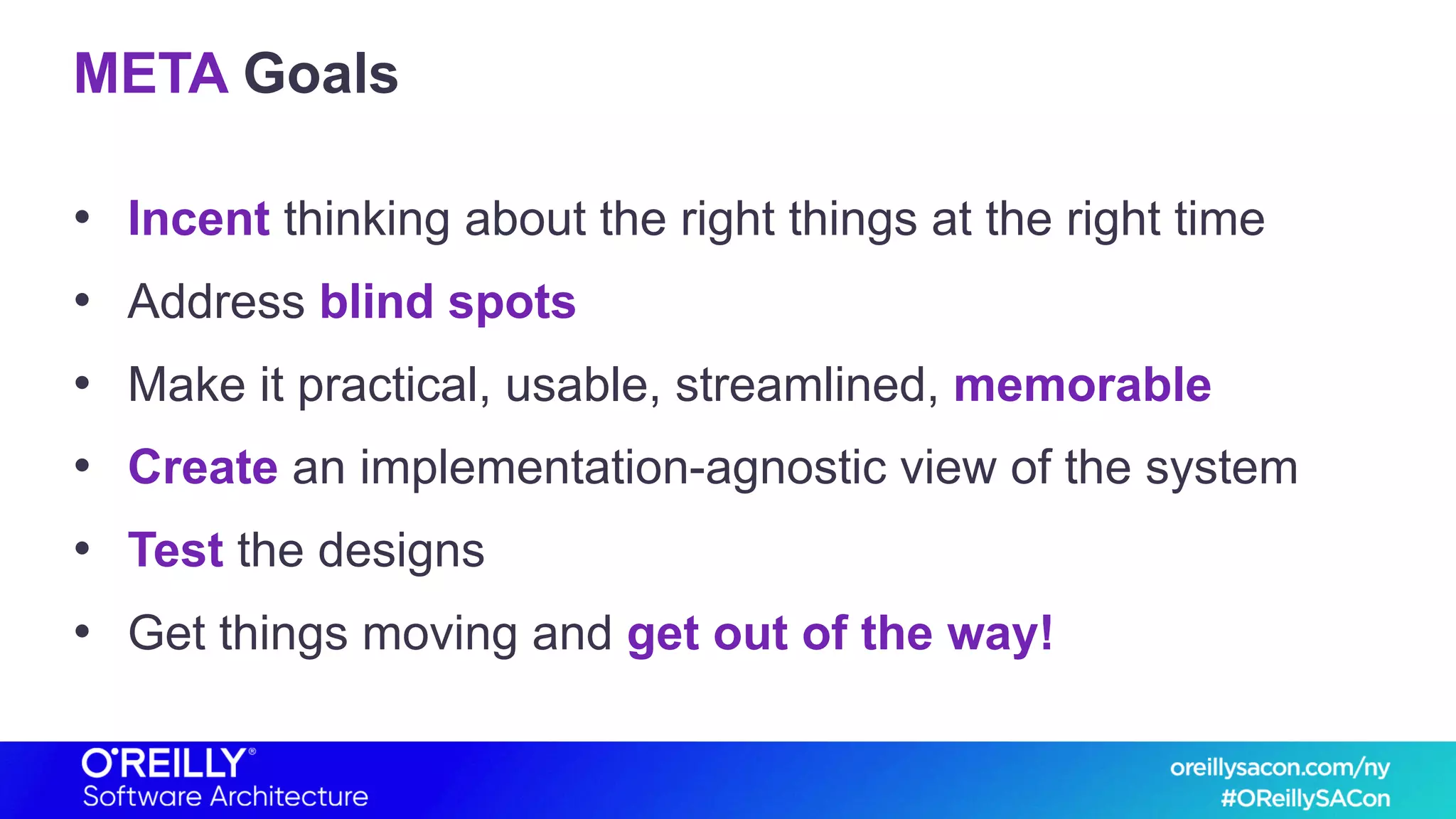 META Goals
• Incent thinking about the right things at the right time
• Address blind spots
• Make it practical, usable, streamlined, memorable
• Create an implementation-agnostic view of the system
• Test the designs
• Get things moving and get out of the way!
 