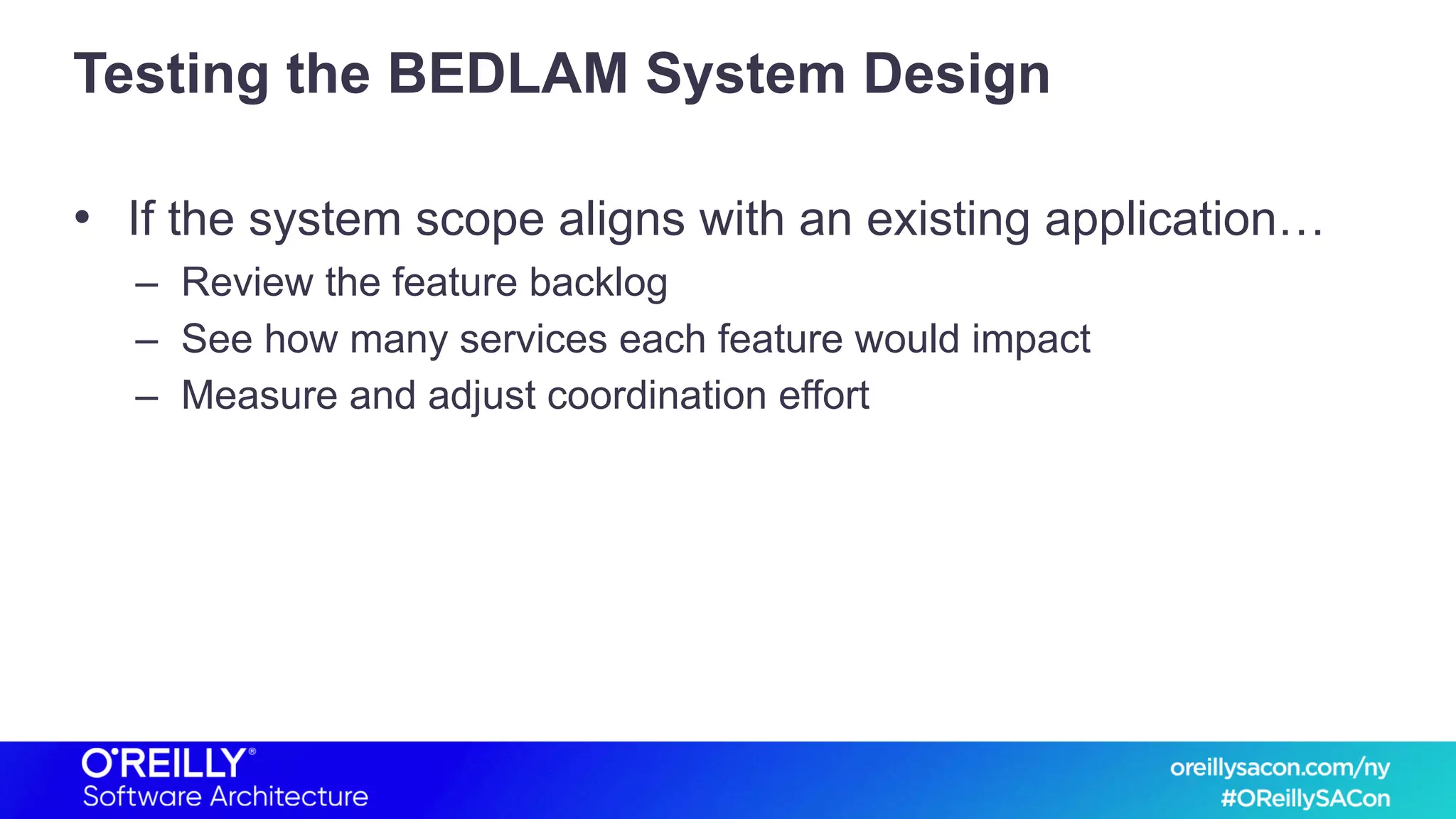 Testing the BEDLAM System Design
• If the system scope aligns with an existing application…
– Review the feature backlog
– See how many services each feature would impact
– Measure and adjust coordination effort
 
