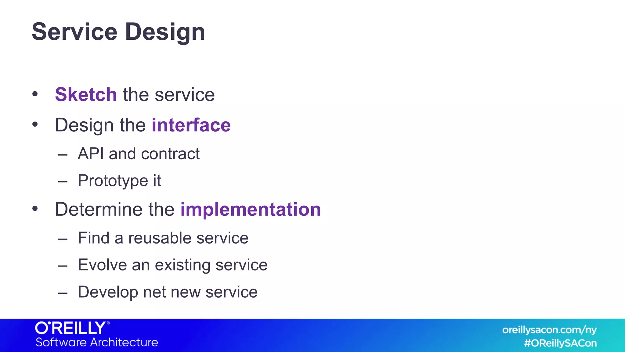 Service Design
• Sketch the service
• Design the interface
– API and contract
– Prototype it
• Determine the implementation
– Find a reusable service
– Evolve an existing service
– Develop net new service
 
