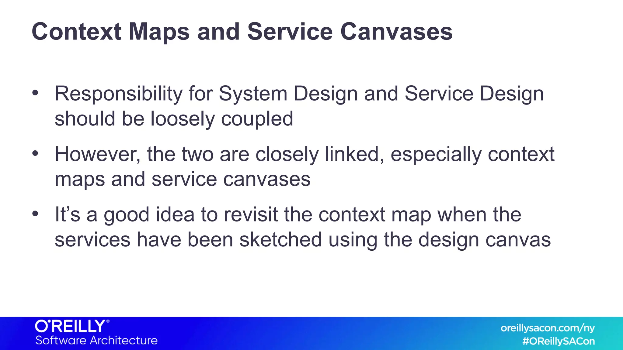 Context Maps and Service Canvases
• Responsibility for System Design and Service Design
should be loosely coupled
• However, the two are closely linked, especially context
maps and service canvases
• It’s a good idea to revisit the context map when the
services have been sketched using the design canvas
 