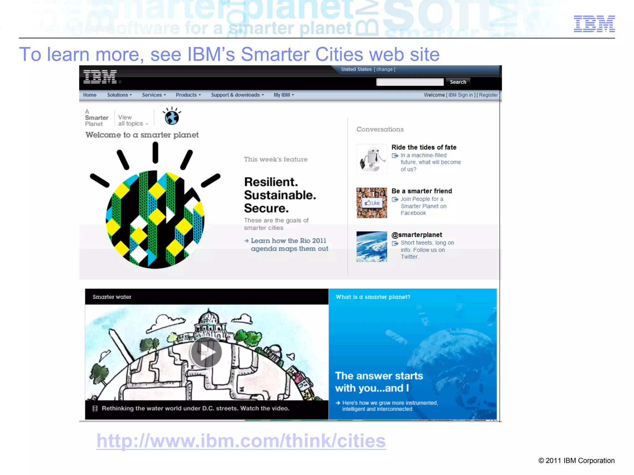 To learn more, see IBM’s Smarter Cities web site




        http://www.ibm.com/think/cities
                                                   © 2011 IBM Corporation
 
