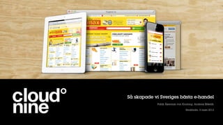 Så skapade vi Sveriges bästa e-handel
            Patrik Åkerman von Knorring, Andreas Blåeldh

                                  Stockholm, 5 mars 2013
 
