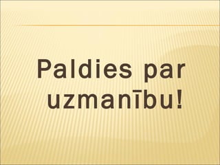 Paldies par
uzmanību!
 