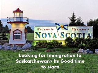 Looking for Immigration to
Saskatchewan? Its Good time
to start!
 