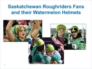 Saskatchewan Roughriders Fans
and their Watermelon Helmets
0
 
