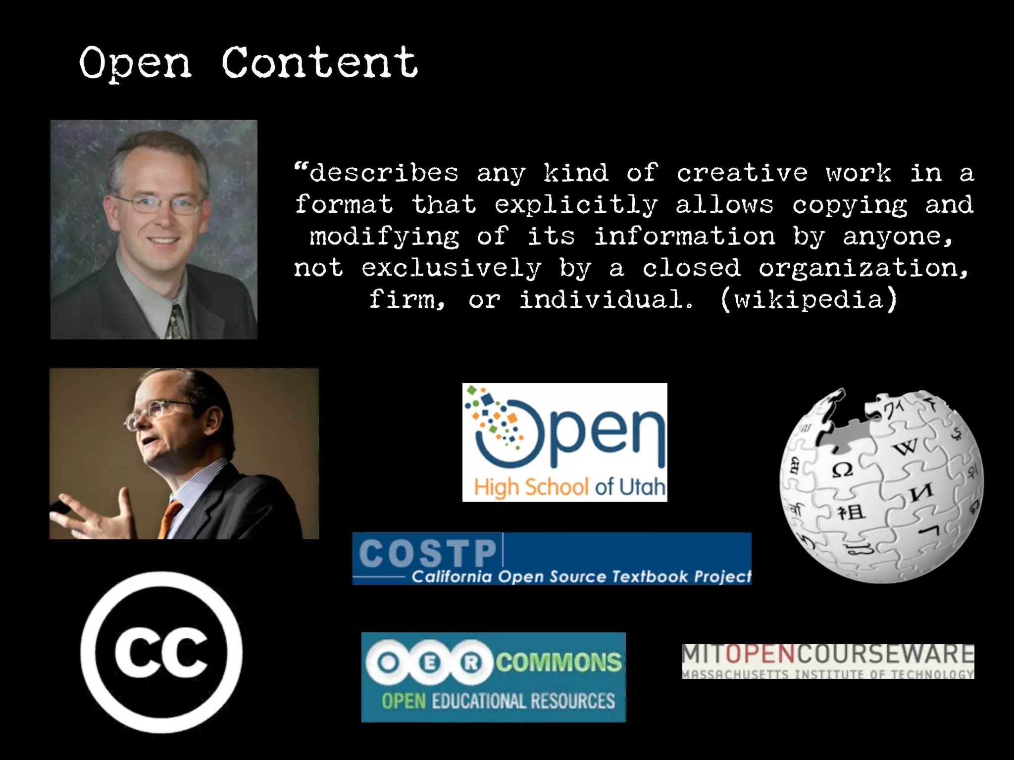 Open Content

       “describes any kind of creative work in a
       format that explicitly allows copying and
        modifying of its information by anyone,
       not exclusively by a closed organization,
            firm, or individual. (wikipedia)
 
