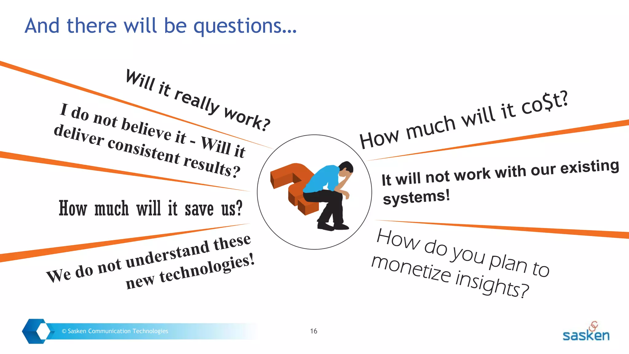 16© Sasken Communication Technologies
And there will be questions…
How much will it save us?
 