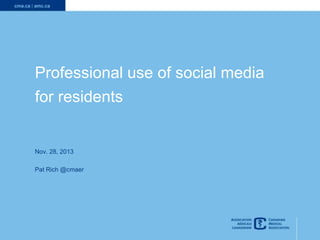 Professional use of social media
for residents

Nov. 28, 2013
Pat Rich @cmaer

1

 