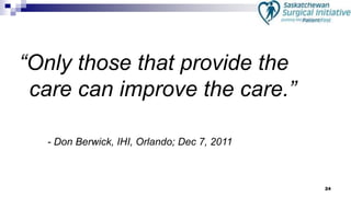 24
“Only those that provide the
care can improve the care.”
- Don Berwick, IHI, Orlando; Dec 7, 2011
 