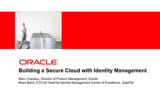 <Insert Picture Here>




Building a Secure Cloud with Identity Management
Marc Chanliau, Director of Product Management, Oracle
Brian Baird, CTO for SaskTel Identity Management Center of Excellence, SaskTel
 