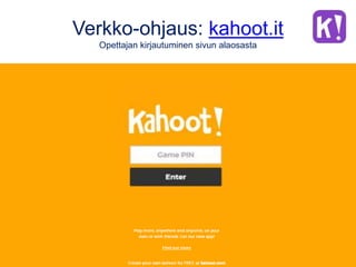 Verkko-ohjaus: kahoot.it
Opettajan kirjautuminen sivun alaosasta
 