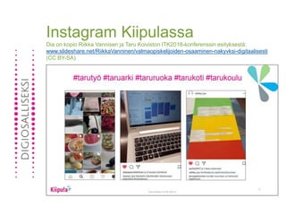 Instagram Kiipulassa
Dia on kopio Riikka Vannisen ja Taru Koiviston ITK2018-konferenssin esityksestä:
www.slideshare.net/RiikkaVanninen/valmaopiskelijoiden-osaaminen-nakyvksi-digitaalisesti
(CC BY-SA)
 