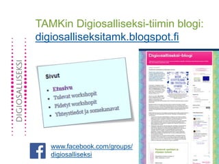 TAMKin Digiosalliseksi-tiimin blogi:
digiosalliseksitamk.blogspot.fi
www.facebook.com/groups/
digiosalliseksi
 