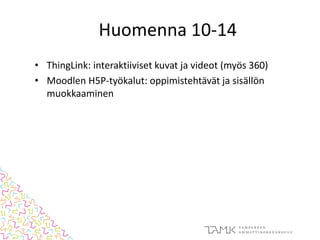 Huomenna 10-14
• ThingLink: interaktiiviset kuvat ja videot (myös 360)
• Moodlen H5P-työkalut: oppimistehtävät ja sisällön
muokkaaminen
 