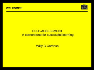 SELF-ASSESSMENT A cornerstone for successful learning Willy C Cardoso WELCOME!!! 