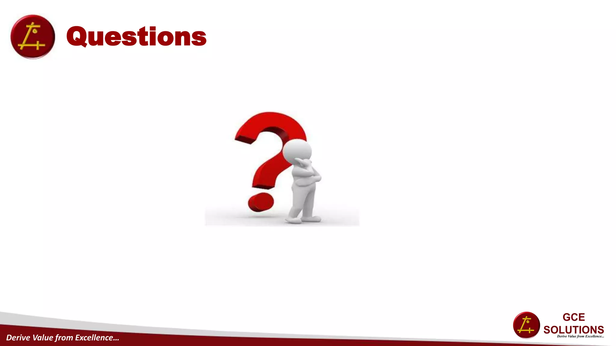 Derive Value from Excellence…
Questions
 
