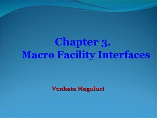 Chapter 3. Macro Facility Interfaces Venkata Maguluri 
