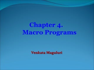 Chapter 4. Macro Programs Venkata Maguluri 