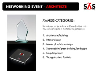 AWARDS CATEGORIES:
1. Architecture/building
2. Interior design
3. Master plan/urban design
4. Sustainability/green building/landscape
5. Singular project
6. Young Architect Portfolio
NETWORKING EVENT - ARCHITECTS
Submit your projects done in China (built or not).
You can participate in the following categories:
 