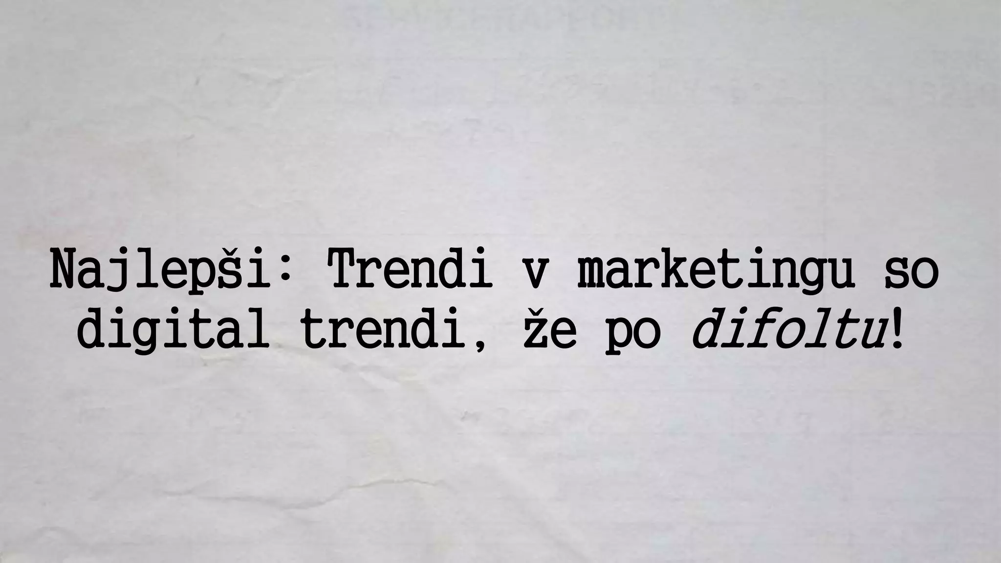 Najlepši: Trendi v marketingu so
digital trendi, že po difoltu!
 