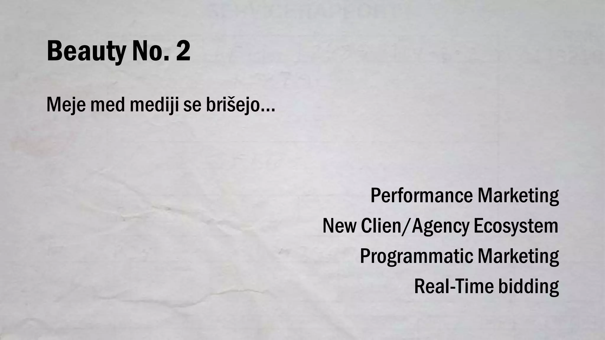 Beauty No. 2
Meje med mediji se brišejo…
Performance Marketing
New Clien/Agency Ecosystem
Programmatic Marketing
Real-Time bidding
 
