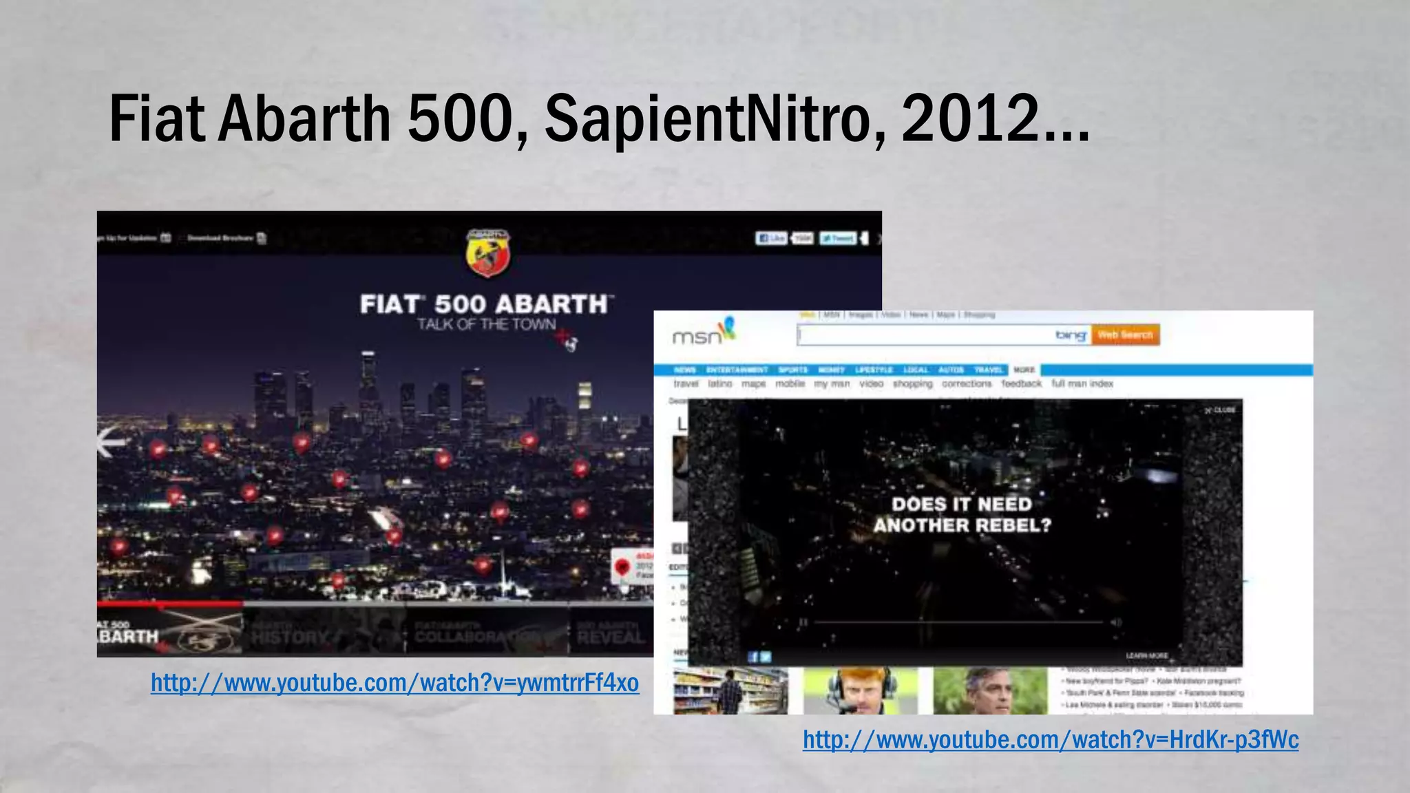 Fiat Abarth 500, SapientNitro, 2012…
http://www.youtube.com/watch?v=HrdKr-p3fWc
http://www.youtube.com/watch?v=ywmtrrFf4xo
 