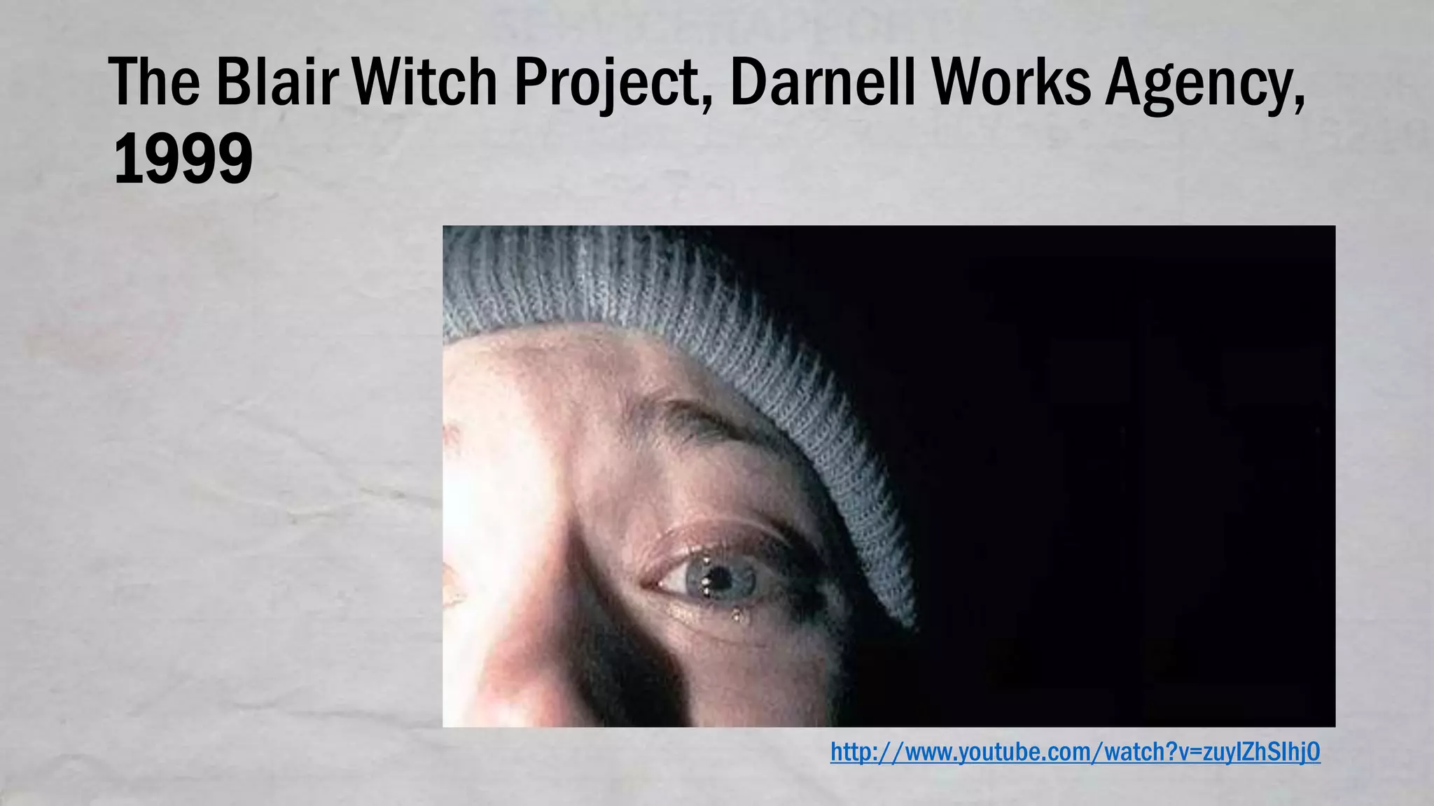 The Blair Witch Project, Darnell Works Agency,
1999
http://www.youtube.com/watch?v=zuyIZhSlhj0
 