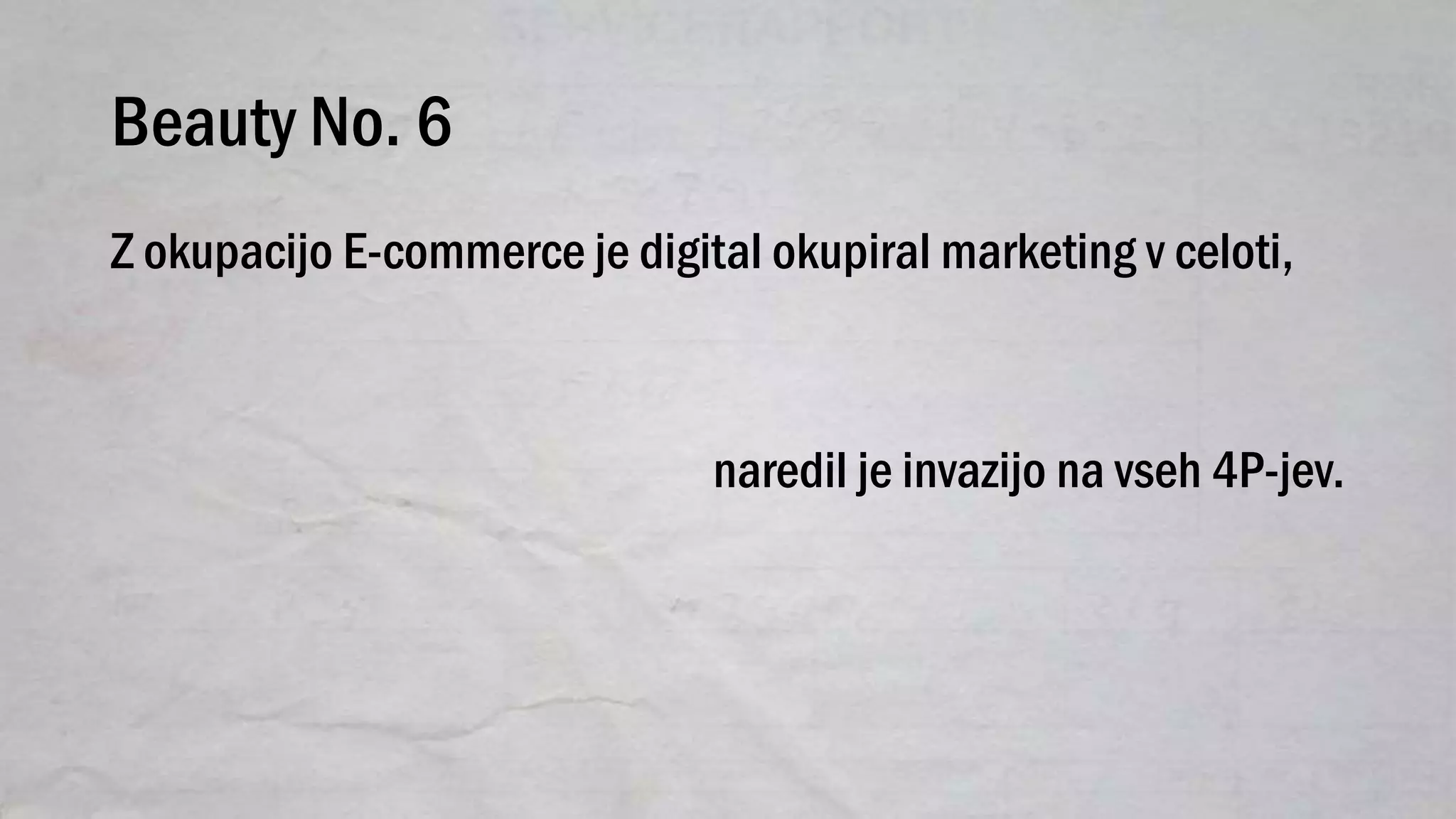 Beauty No. 6
Z okupacijo E-commerce je digital okupiral marketing v celoti,
naredil je invazijo na vseh 4P-jev.
 