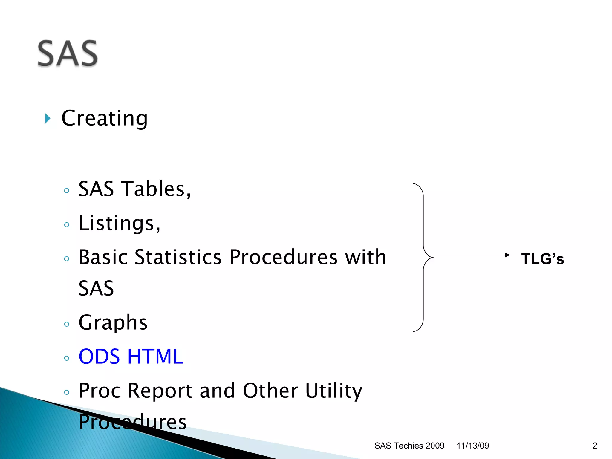 Creating SAS Tables,  Listings,  Basic Statistics Procedures with SAS  Graphs ODS HTML Proc Report and Other Utility Procedures 11/13/09 SAS Techies 2009 TLG’s 