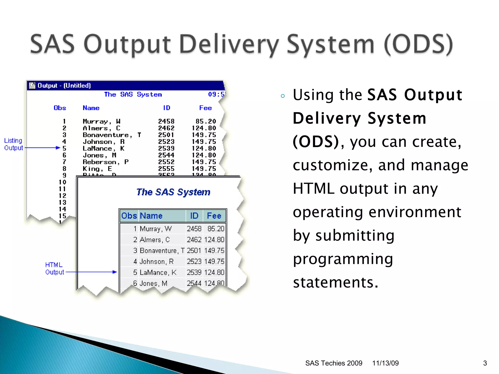 Using the  SAS Output Delivery System (ODS) , you can create, customize, and manage HTML output in any operating environment by submitting programming statements.  11/13/09 SAS Techies 2009 