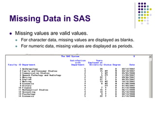 Missing Data in SAS
 Missing values are valid values.
 For character data, missing values are displayed as blanks.
 For...