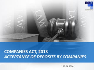 SAS Partners Corporate Advisors
“Synergistically Assured Strategies”
COMPANIES ACT, 2013
ACCEPTANCE OF DEPOSITS BY COMPANIES
26.04.2014
 