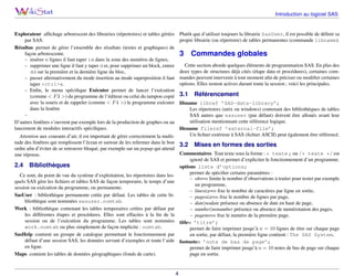 Introduction au logiciel SAS

Explorateur afﬁchage arborescent des librairies (répertoires) et tables gérées
par SAS.
Résultas permet de gérer l’ensemble des résultats (textes et graphiques) de
façon arborescente.
– insérer n lignes il faut taper in dans la zone des numéros de lignes,
– supprimer une ligne il faut y taper d et, pour supprimer un block, entrer
dd sur la première et la dernière ligne du bloc,
– passer alternativement du mode insertion au mode superposition il faut
taper <ctrl>x.
– Enﬁn, le menu spéciﬁque Exécuter permet de lancer l’exécution
(comme < F 3 >) du programme de l’éditeur ou celui du tampon copié
avec la souris et de rappeler (comme < F 4 >) le programme exécuter
dans la fenêtre
–
D’autres fenêtres s’ouvrent par exemple lors de la production de graphes ou au
lancement de modules interactifs spéciﬁques.

Plutôt que d’utiliser toujours la librairie SasUser, il est possible de déﬁnir sa
propre librairie (ou répertoire) de tables permanentes (commande libname).

3

Commandes globales

Cette section aborde quelques éléments de programmation SAS. En plus des
deux types de structures déjà cités (étape data et procédures), certaines commandes peuvent intervenir à tout moment aﬁn de préciser ou modiﬁer certaines
options. Elles restent actives durant toute la session ; voici les principales.

3.1

Référencement

libname libref ’SAS-data-library’;
Les répertoires (unix ou windows) contenant des bibliothèques de tables
SAS autres que sasuser (par défaut) doivent être alloués avant leur
utilisation mentionnant cette référence logique.
ﬁlename fileref ’external-file’;
Un ﬁchier extérieur à SAS (ﬁchier ASCII) peut également être référencé.
Attention aux courants d’air, il est important de gérer correctement la multitude des fenêtres qui remplissent l’écran et surtout de les refermer dans le bon
3.2 Mises en formes des sorties
ordre aﬁn d’éviter de se retrouver bloqué, par exemple sur un popup qui attend
Commentaires Tout texte sous la forme : * texte ; ou /* texte */ est
une réponse.
ignoré de SAS et permet d’expliciter le fonctionnement d’un programme.
2.4 Bibliothèques
options liste d’options;
permet de spéciﬁer certains paramètres :
Ce sont, du point de vue du système d’exploitation, les répertoires dans les– obs=n limite le nombre d’observations à traiter pour tester par exemple
quels SAS gère les ﬁchiers et tables SAS de façon temporaire, le temps d’une
un programme,
session ou exécution du programme, ou permanente.
– linesize=n ﬁxe le nombre de caractères par ligne en sortie,
SasUser : bibliothèque permanente créée par défaut. Les tables de cette bi– pagesize=n ﬁxe le nombre de lignes par page,
bliothèque sont nommées sasuser.nomtab.
– date|nodate présence ou absence de date en haut de page,
Work : bibliothèque contenant les tables temporaires créées par défaut par
– number|nonumber présence ou absence de numérotation des pages,
les différentes étapes et procédures. Elles sont effacées à la ﬁn de la
– pageno=n ﬁxe le numéro de la première page.
session ou de l’exécution du programme. Les tables sont nommées titlen ’titre’;
work.nomtab ou plus simplement de façon implicite : nomtab.
permet de faire imprimer jusqu’à n = 10 lignes de titre sur chaque page
SasHelp contient un groupe de catalogue permettant le fonctionnement par
en sortie, par défaut, la première ligne contient : The SAS System,
défaut d’une session SAS, les données servant d’exemples et toute l’aide footnoten ’note de bas de page’;
en ligne.
permet de faire imprimer jusqu’à n = 10 notes de bas de page sur chaque
page en sortie.
Maps contient les tables de données géographiques (fonds de carte).

4

 