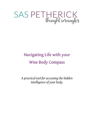 Navigating Life with your
Wise Body Compass
A practical tool for accessing the hidden
intelligence of your body.
 
