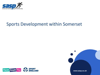 Sports Development within Somerset




                              www.sasp.co.uk
                              www.sasp.co.uk
 