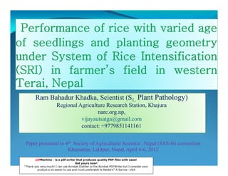 Ram Bahadur Khadka, Scientist (S1, Plant Pathology)
                        Regional Agriculture Research Station, Khajura
                                         narc.org.np,
                                  vijayautsatga@gmail.com
                                  contact: +9779851141161


 Paper presented to 4th Society of Agricultural Scientist : Nepal (SAS-N) convention
                     Khumaltar, Lalitpur, Nepal, April 4-6, 2012
        pdfMachine - is a pdf writer that produces quality PDF files with ease!
                                       Get yours now!
“Thank you very much! I can use Acrobat Distiller or the Acrobat PDFWriter but I consider your
         product a lot easier to use and much preferable to Adobe's" A.Sarras - USA
 