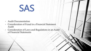 • Audit Documentation
• Consideration of Fraud in a Financial Statement
Audit
• Consideration of Laws and Regulations in an Audit
of Financial Statements
SAS
 