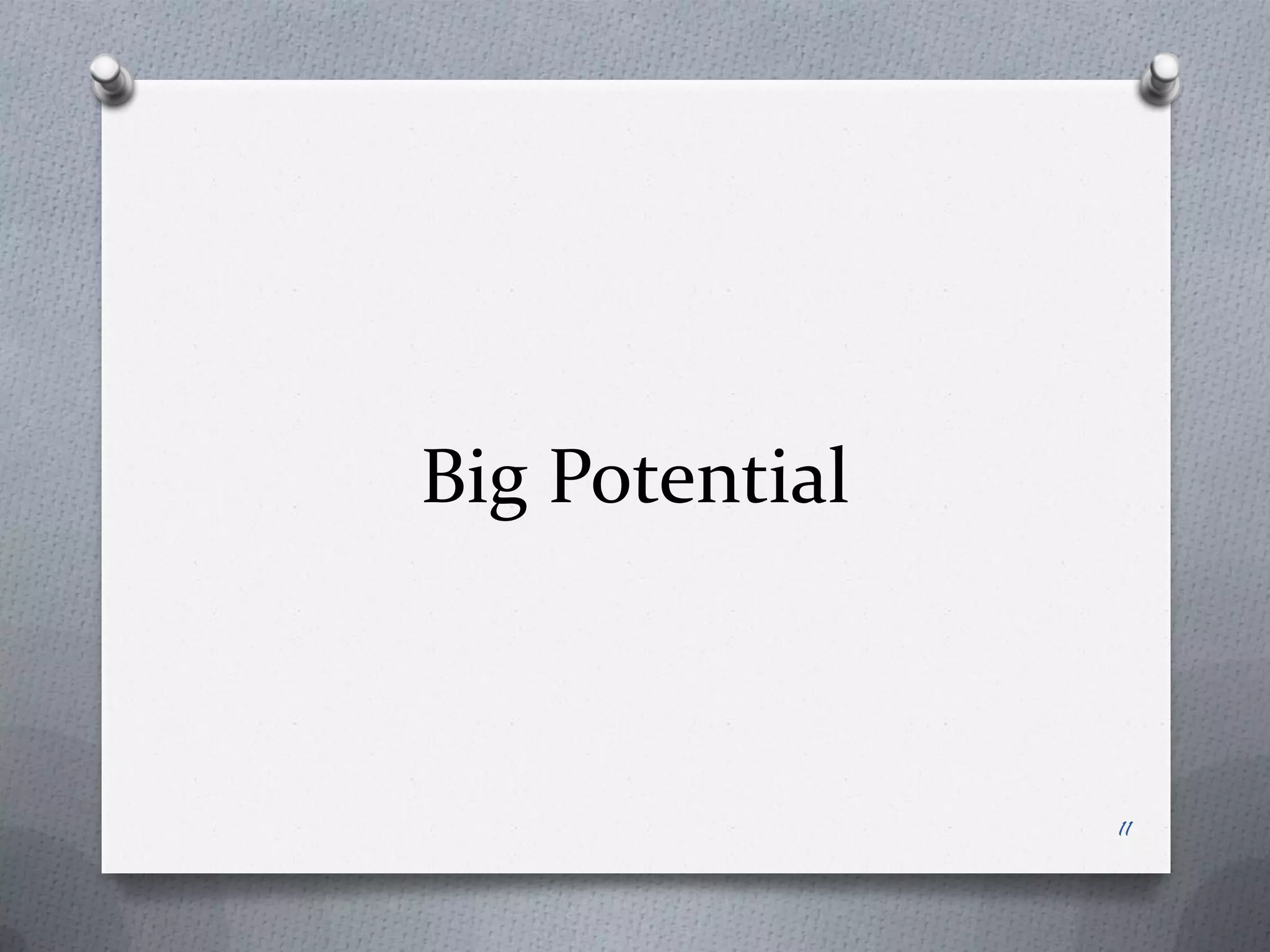 Big Potential



                11
 