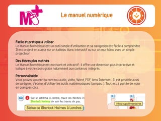 Facile et pratique à utiliser
Des élèves plus motivés
Personnalisable
Le manuel numérique
 