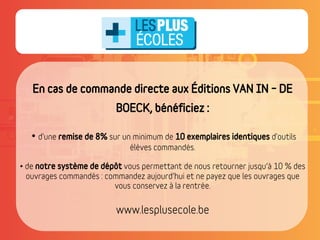 En cas de commande directe aux Éditions VAN IN – DE
BOECK, bénéficiez :
remise de 8% 10 exemplaires identiques
notre système de dépôt
 