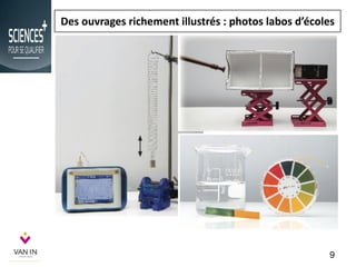 Des ouvrages richement illustrés : photos labos d’écoles
9
 