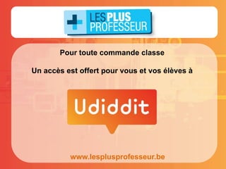 Pour toute commande classe
Un accès est offert pour vous et vos élèves à
www.lesplusprofesseur.be
 
