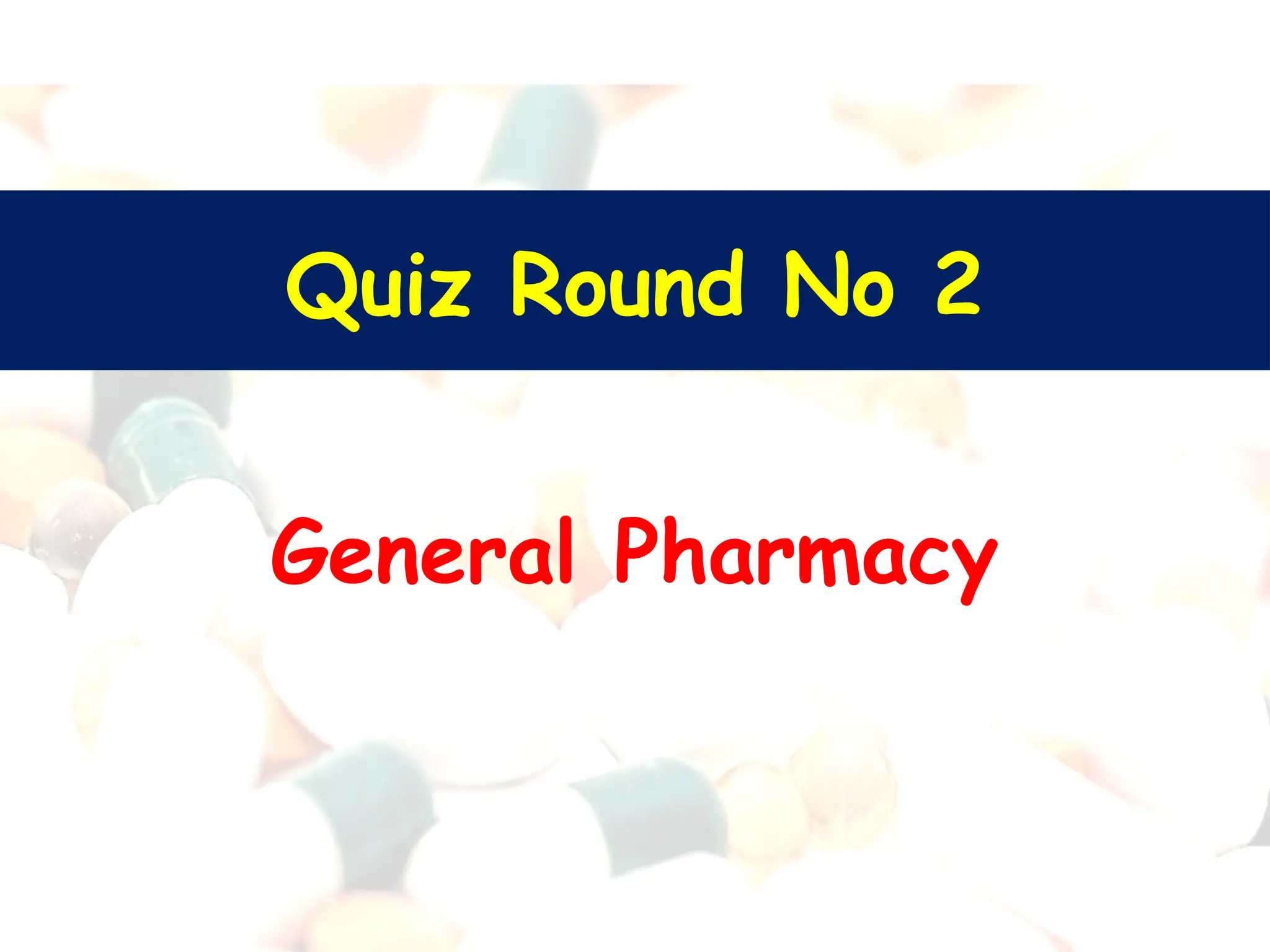 Quiz Round No 2
General Pharmacy
 