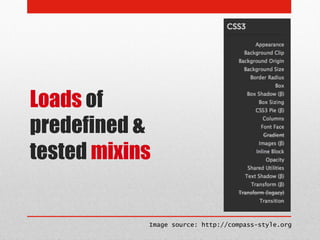 Loads of
predefined &
tested mixins


            Image source: http://compass-style.org
 