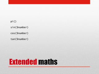 pi()

sin($number)

cos($number)

tan($number)




Extended maths
 