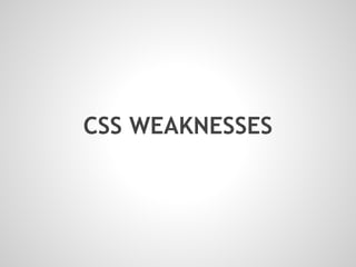 CSS WEAKNESSES
 