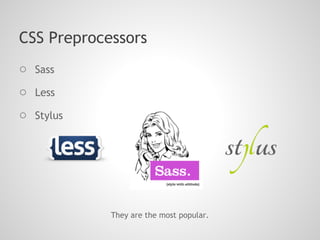 CSS Preprocessors
○ Sass
○ Less
○ Stylus




            They are the most popular.
 