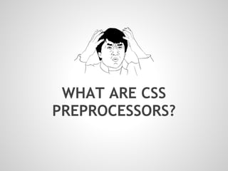 WHAT ARE CSS
PREPROCESSORS?
 