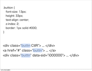 .button { 
font-size: 13px; 
height: 33px; 
text-align: center; 
z-index: 2; 
border: 1px solid #000; 
} 
<div class=buttn CtlR> ... </div> 
<a href=# class=buttn> ... </a> 
<div class=buttn data-sid=i000000> ... </div> 
13126ս 
 