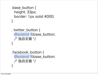 .base_button { 
height: 33px; 
border: 1px solid #000; 
} 
. twitter_button { 
@extend %base_button; 
/* Զx */ 
} 
.facebook_button { 
@extend %base_button; 
/* Զx */ 
} 
13126ս 
 